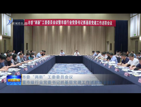 市委“两新”工委委员会议暨市级行业党委书记抓基层党建工作述职会议召开【威海广电讯】